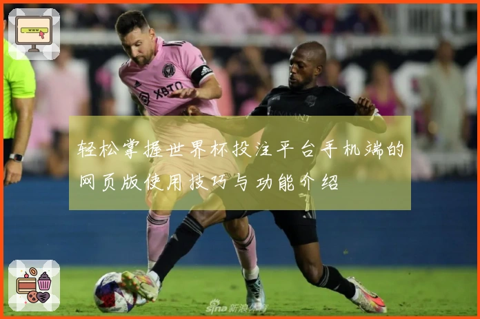 轻松掌握世界杯投注平台手机端的网页版使用技巧与功能介绍