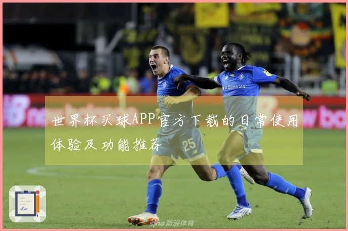 世界杯买球APP官方下载的日常使用体验及功能推荐
